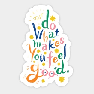 Just Do What Makes You Feel Good Sticker